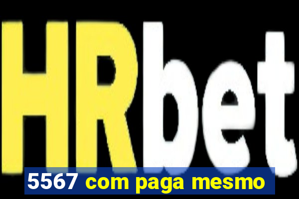 5567 com paga mesmo